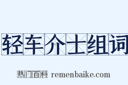 轻车介士组词是什么意思的图片